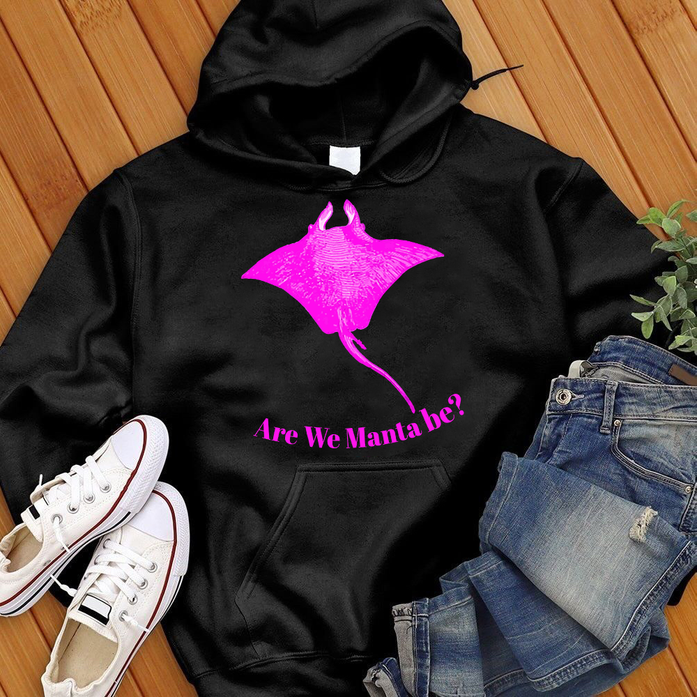 Are We Manta Be Hoodie