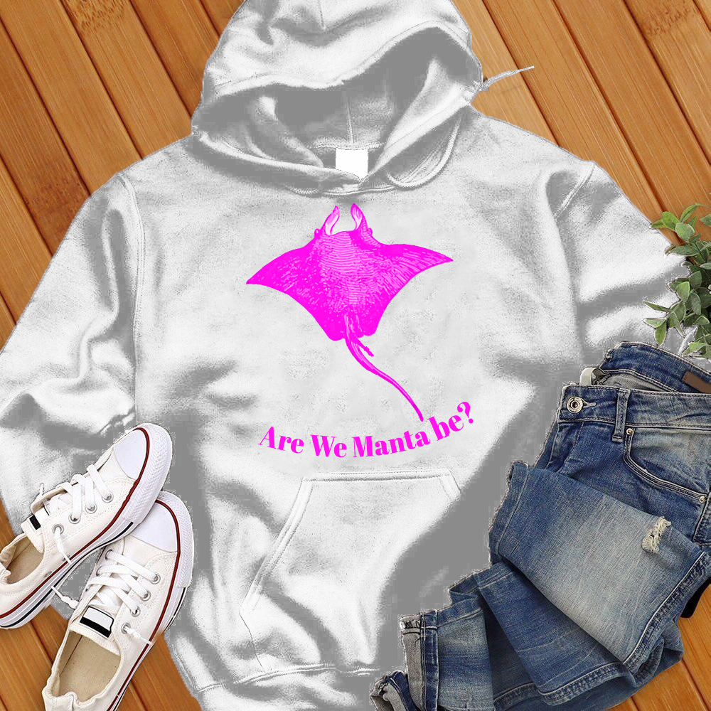 Are We Manta Be Hoodie