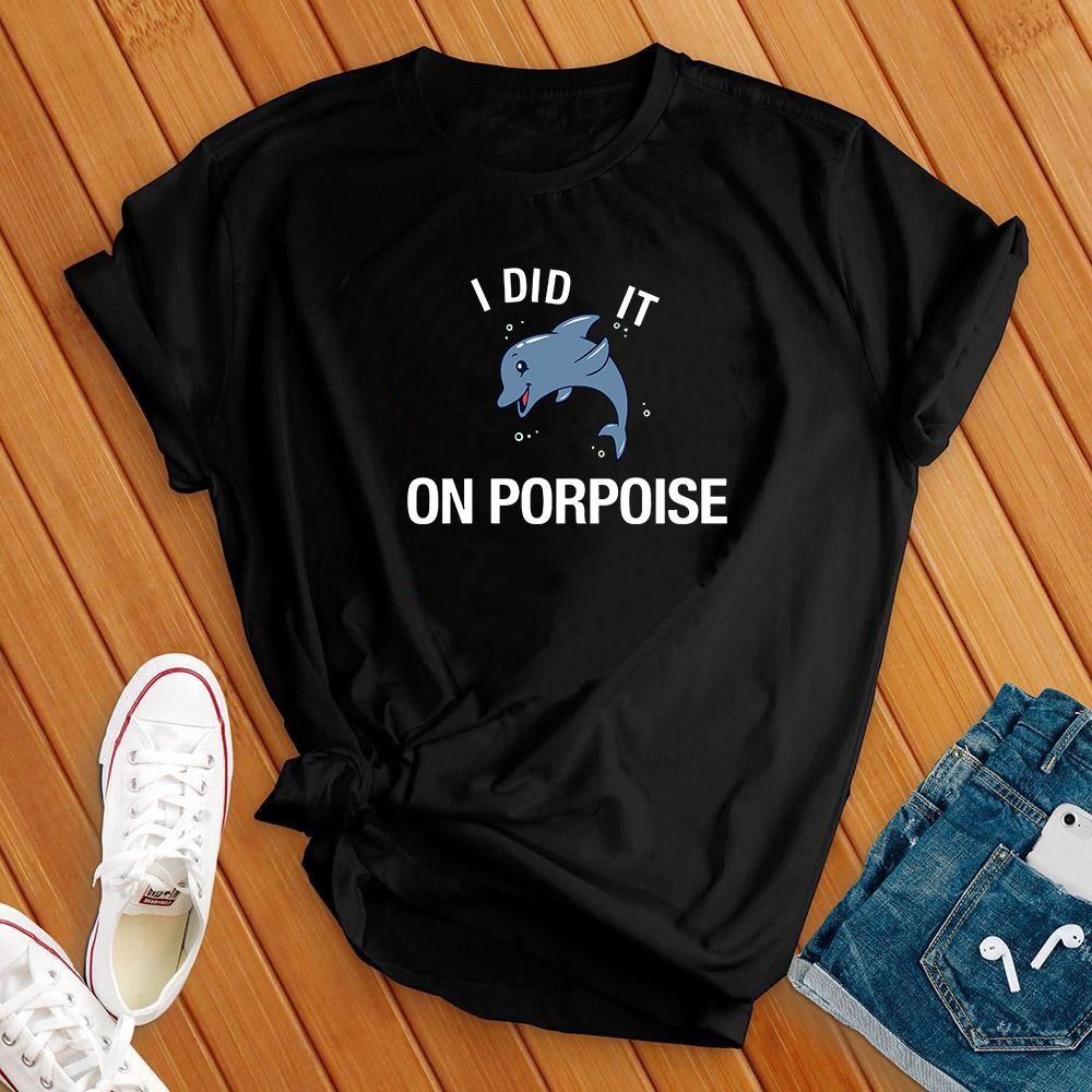 I Did It On Porpoise Tee