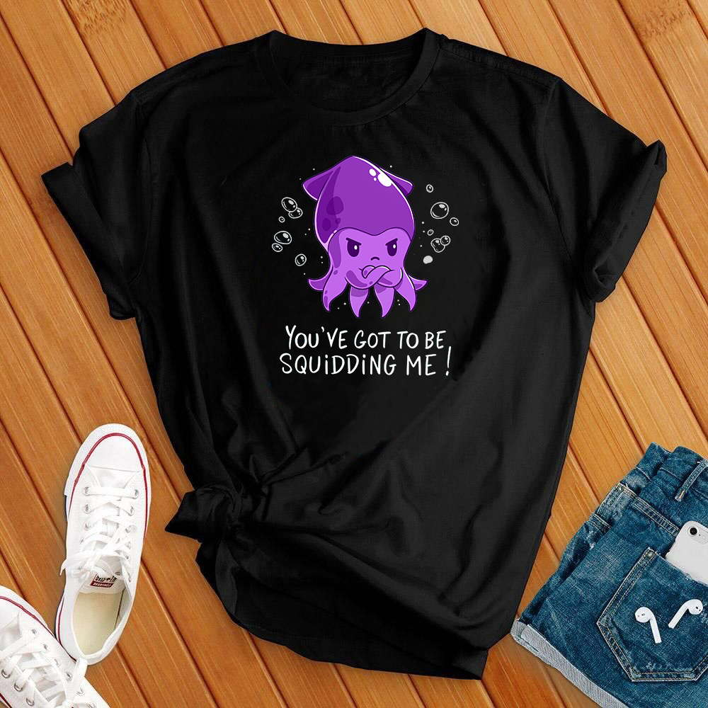 You've Got To Be Squidding Me Tee