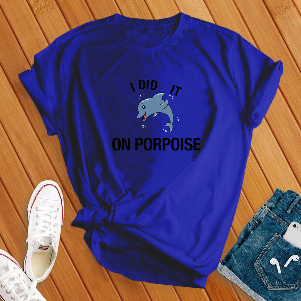 I Did It On Porpoise Tee