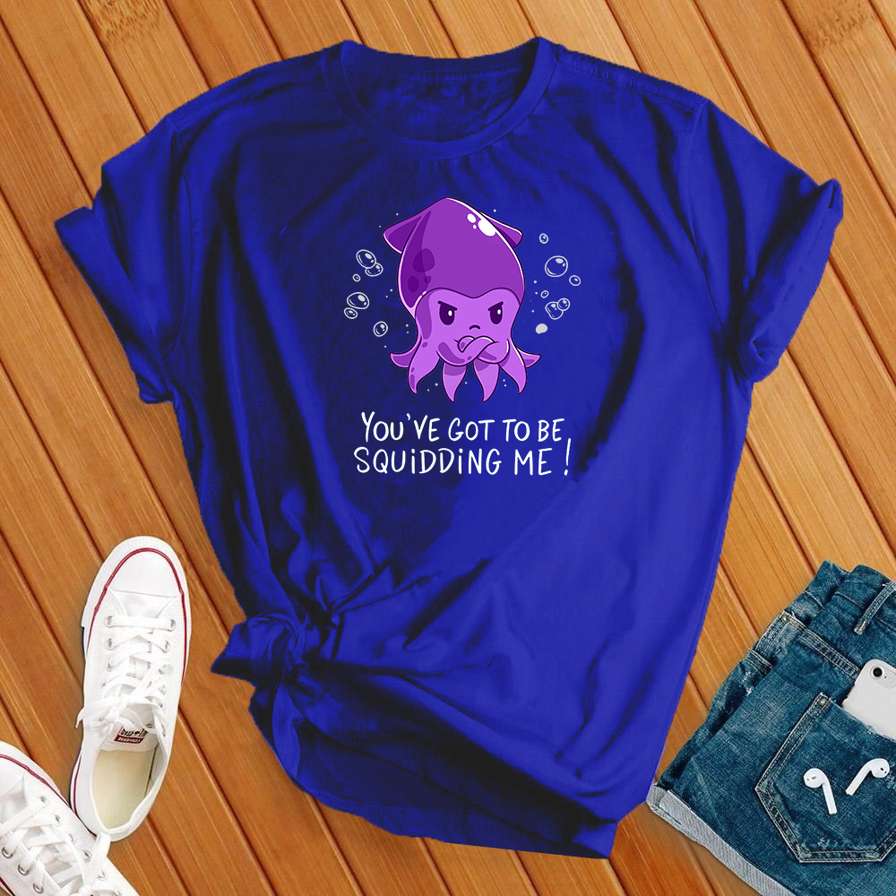 You've Got To Be Squidding Me Tee