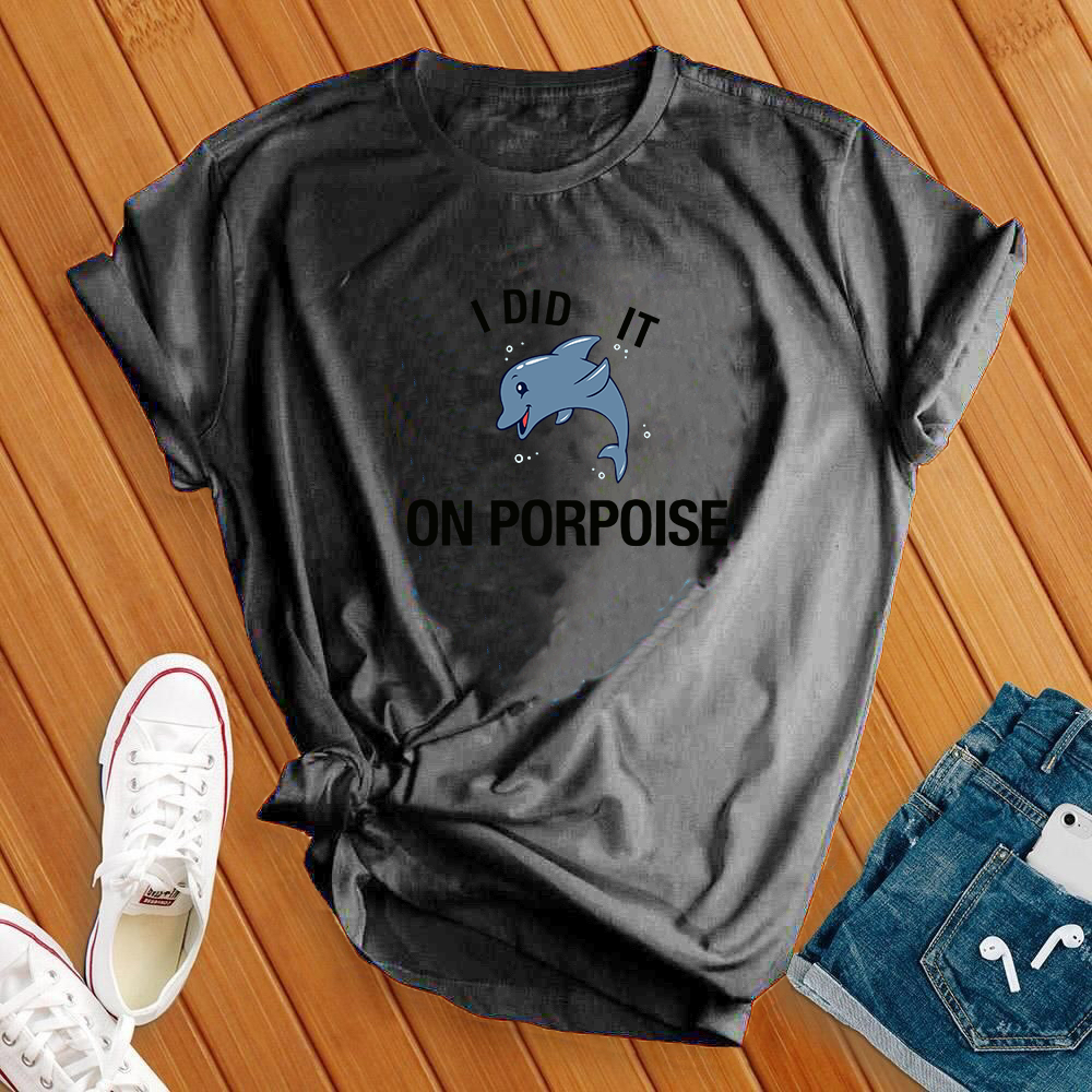 I Did It On Porpoise Tee