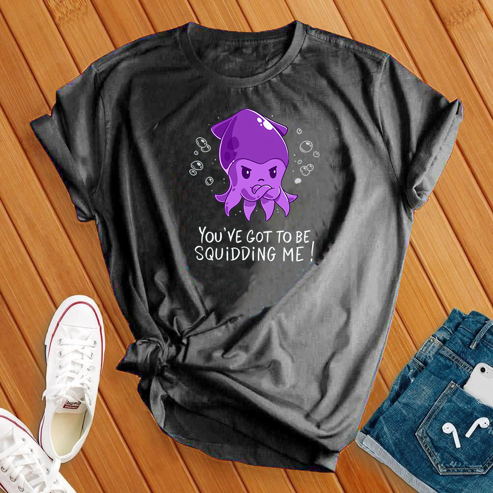 You've Got To Be Squidding Me Tee