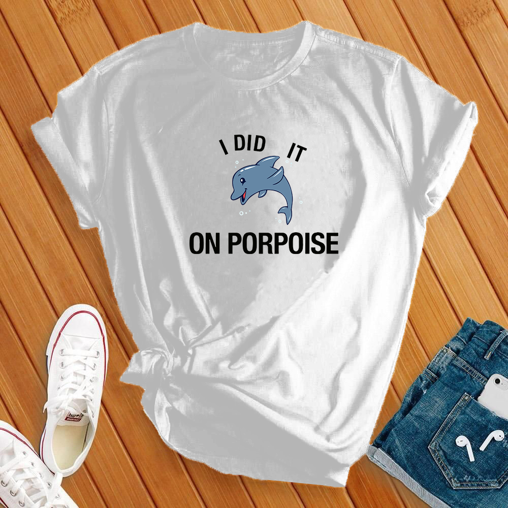 I Did It On Porpoise Tee