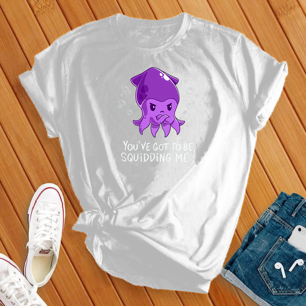 You've Got To Be Squidding Me Tee