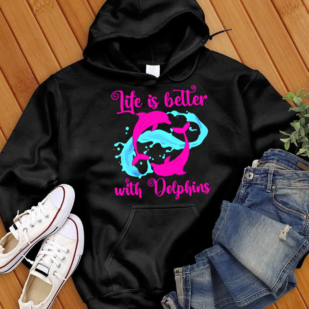 Life Is Better With Dolphins Hoodie