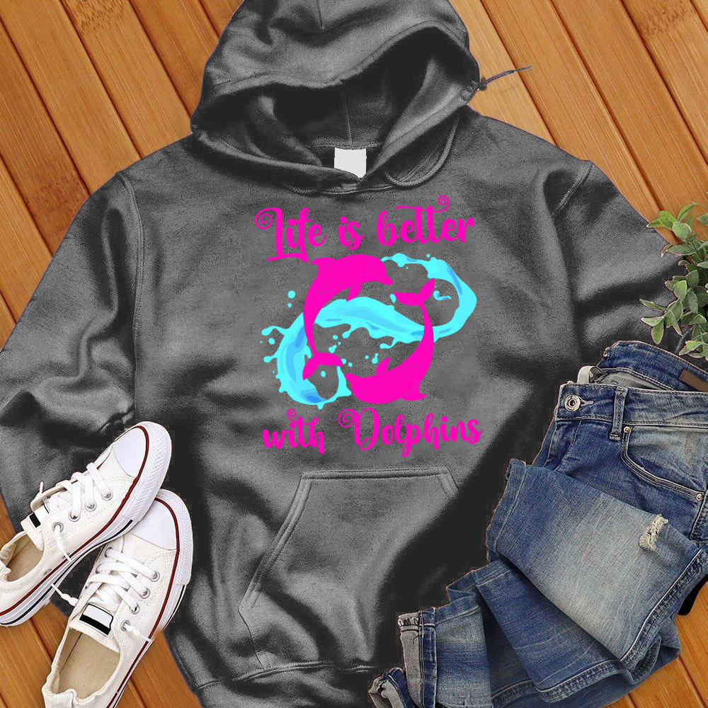 Life Is Better With Dolphins Hoodie