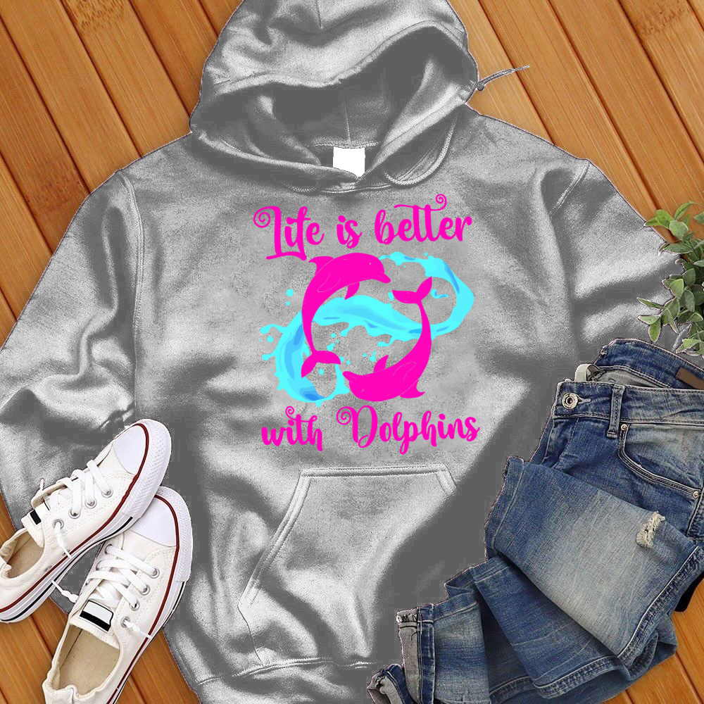 Life Is Better With Dolphins Hoodie