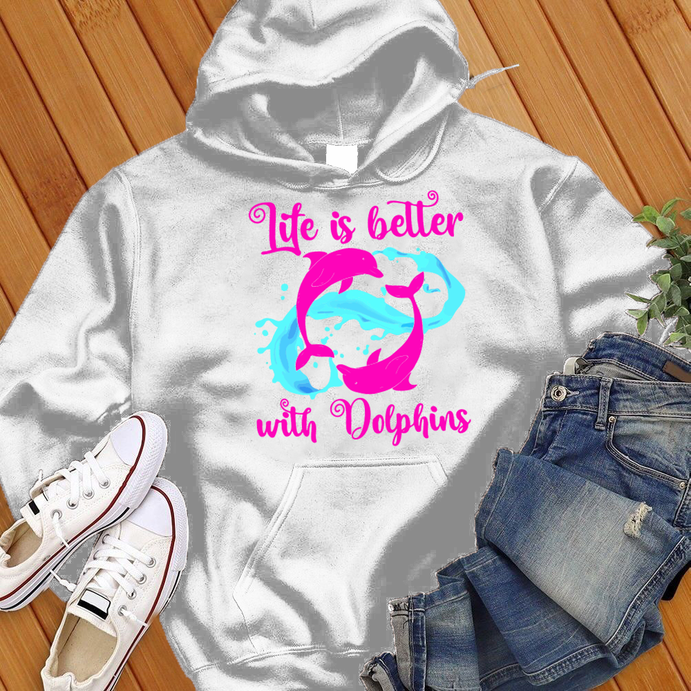 Life Is Better With Dolphins Hoodie